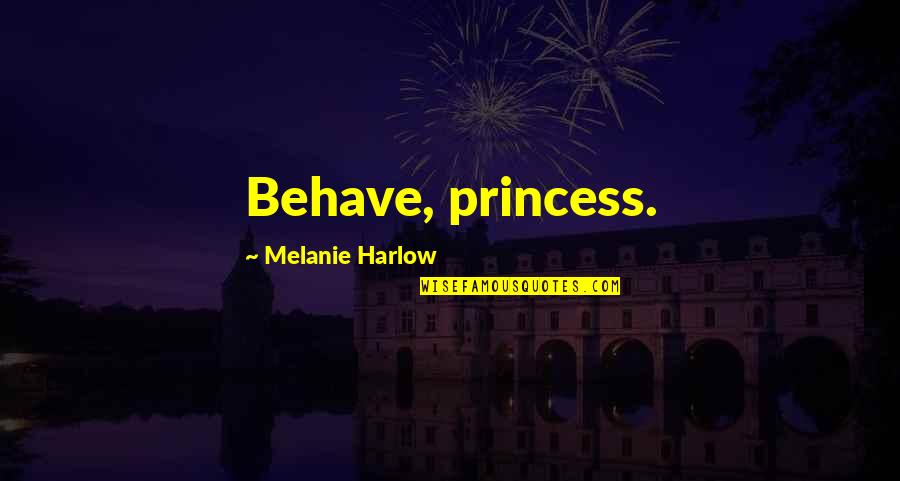 I Am No Princess Quotes By Melanie Harlow: Behave, princess.