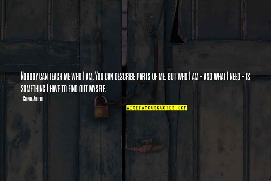 I Am Nobody But Myself Quotes By Chinua Achebe: Nobody can teach me who I am. You