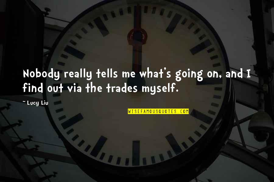 I Am Nobody But Myself Quotes By Lucy Liu: Nobody really tells me what's going on, and