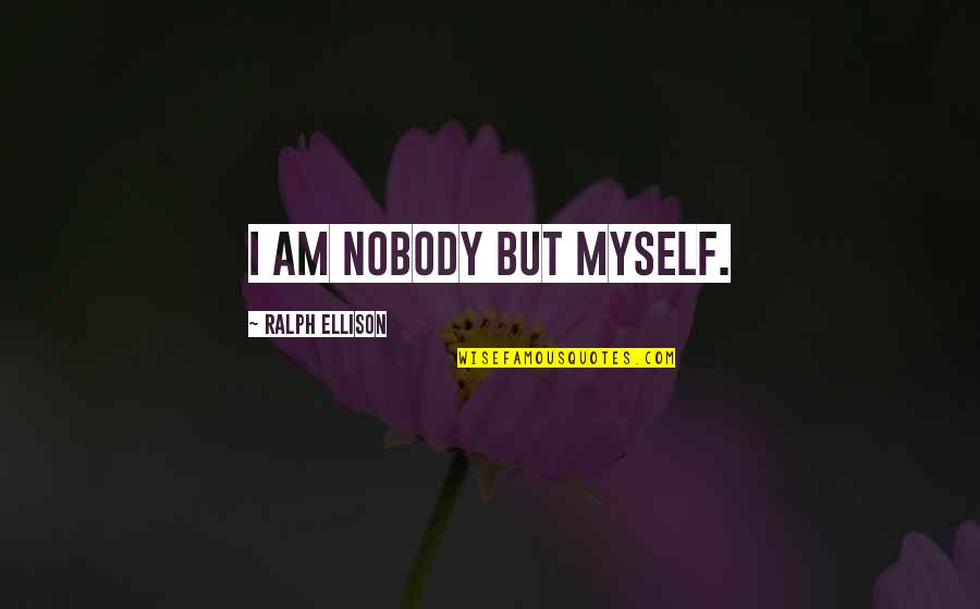 I Am Nobody But Myself Quotes By Ralph Ellison: I am nobody but myself.
