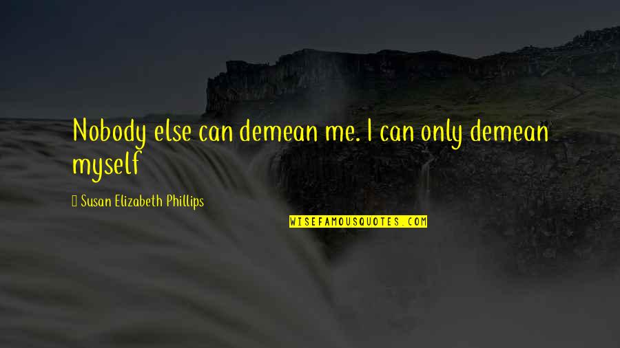 I Am Nobody But Myself Quotes By Susan Elizabeth Phillips: Nobody else can demean me. I can only