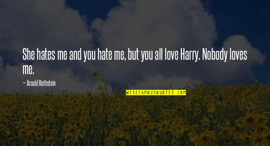 I Am Nobody Without You Quotes By Arnold Rothstein: She hates me and you hate me, but