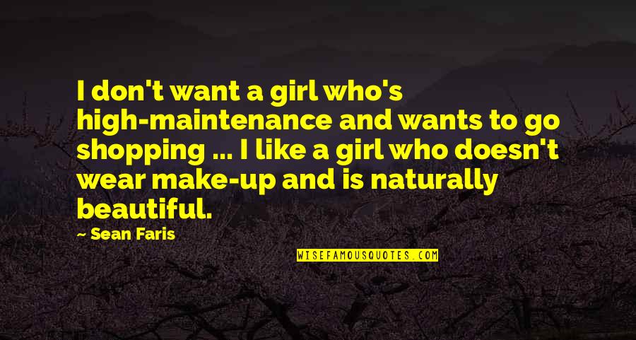 I Am Not A Beautiful Girl Quotes By Sean Faris: I don't want a girl who's high-maintenance and I Am Not A Beautiful Girl Quotes By Sean Faris: I don't want a girl who's high-maintenance and