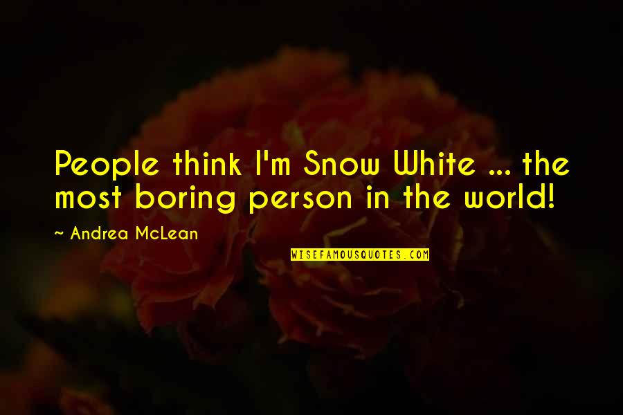 I Am Not A Boring Person Quotes By Andrea McLean: People think I'm Snow White ... the most