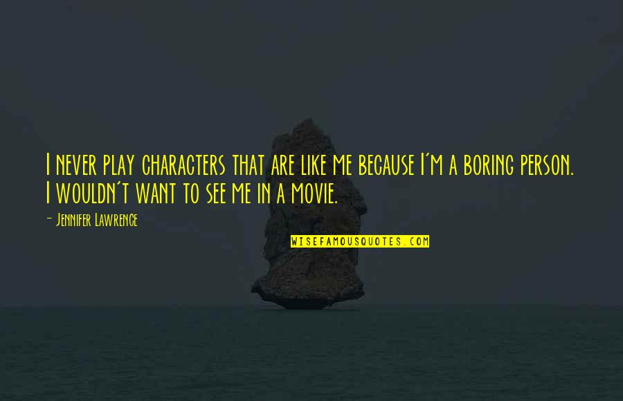 I Am Not A Boring Person Quotes By Jennifer Lawrence: I never play characters that are like me