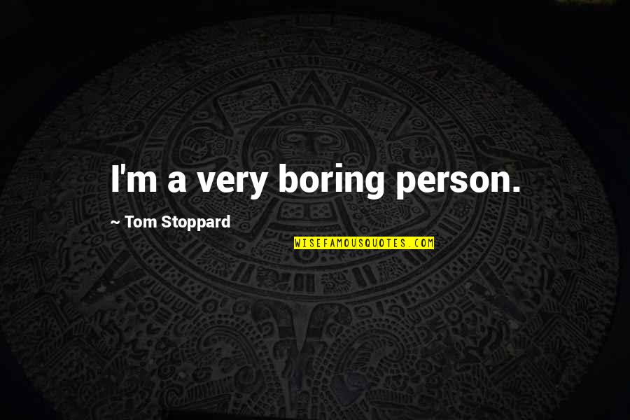 I Am Not A Boring Person Quotes By Tom Stoppard: I'm a very boring person.