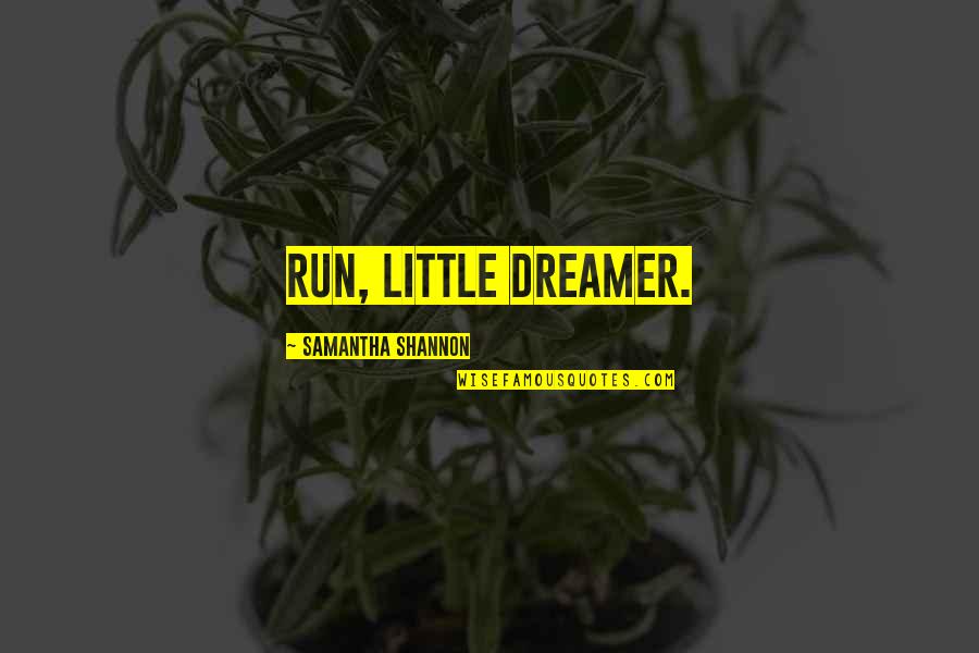 I Am Not A Dreamer Quotes By Samantha Shannon: Run, little dreamer.