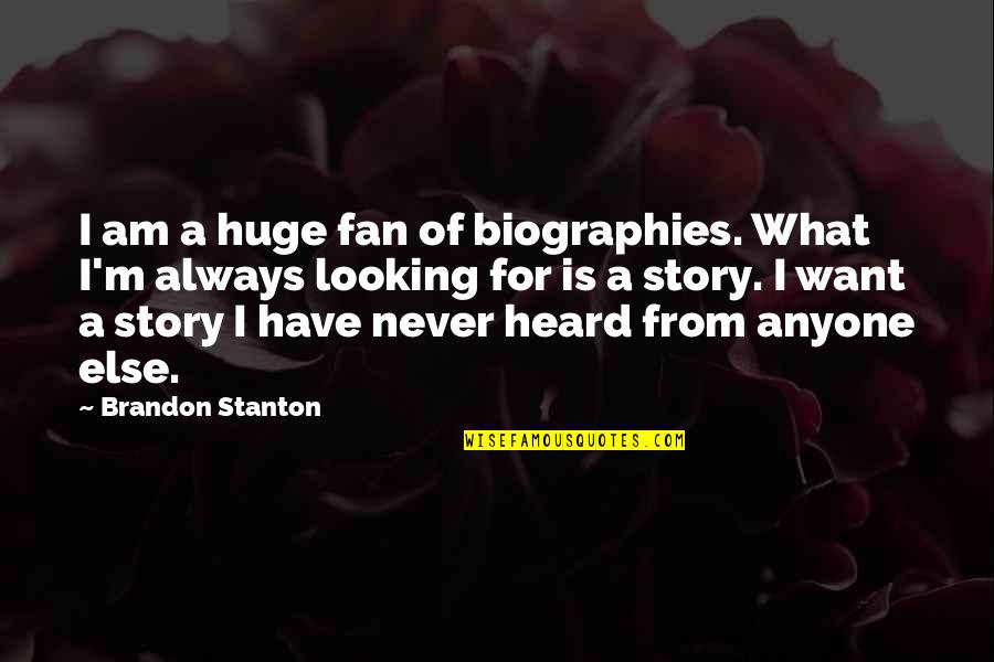 I Am Not A Fan Of Anyone Quotes By Brandon Stanton: I am a huge fan of biographies. What