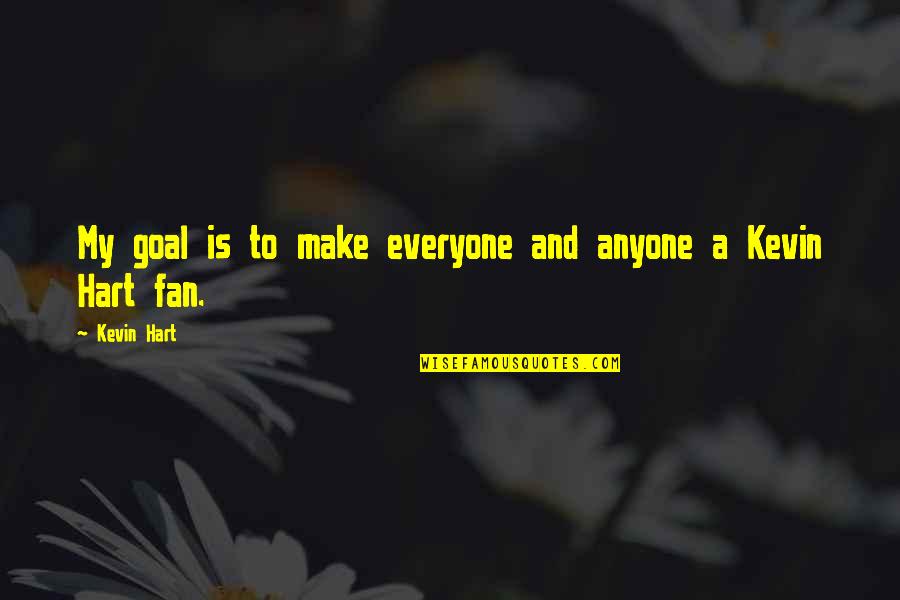I Am Not A Fan Of Anyone Quotes By Kevin Hart: My goal is to make everyone and anyone