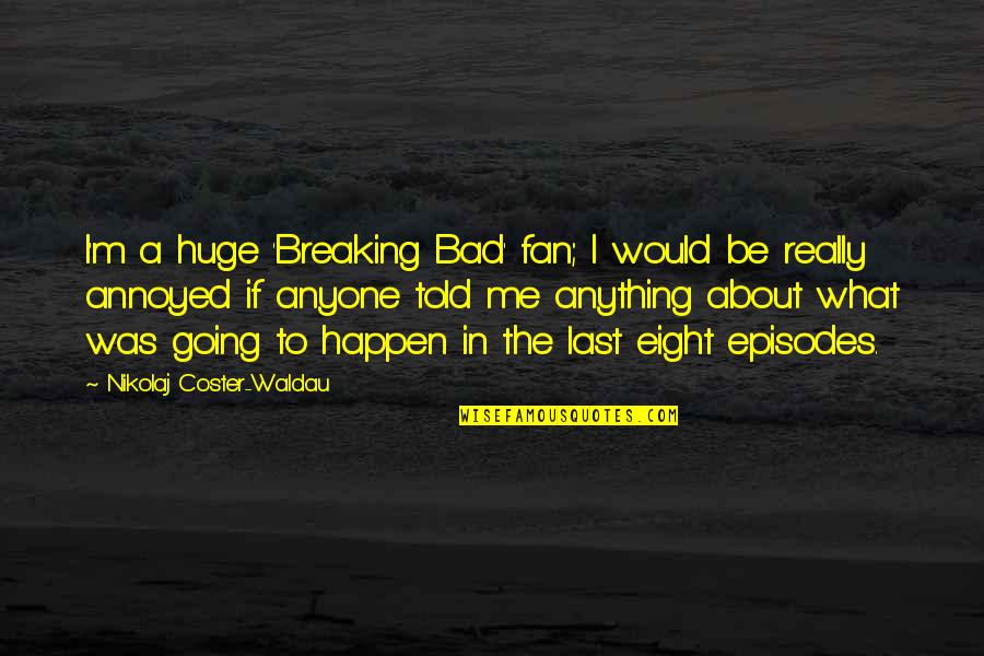 I Am Not A Fan Of Anyone Quotes By Nikolaj Coster-Waldau: I'm a huge 'Breaking Bad' fan; I would