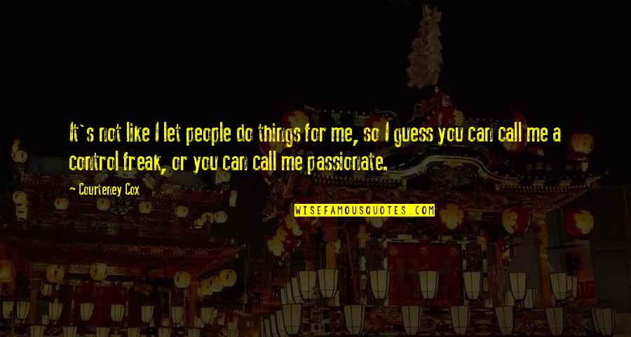 I Am Not A Freak Quotes By Courteney Cox: It's not like I let people do things