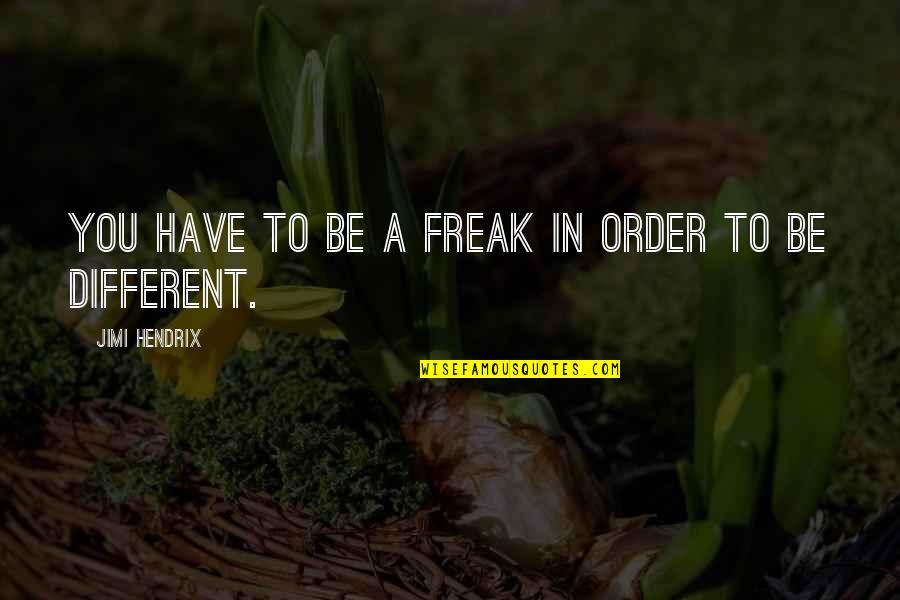 I Am Not A Freak Quotes By Jimi Hendrix: You have to be a freak in order