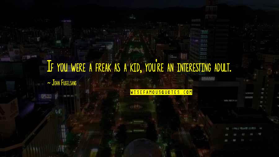 I Am Not A Freak Quotes By John Fugelsang: If you were a freak as a kid,