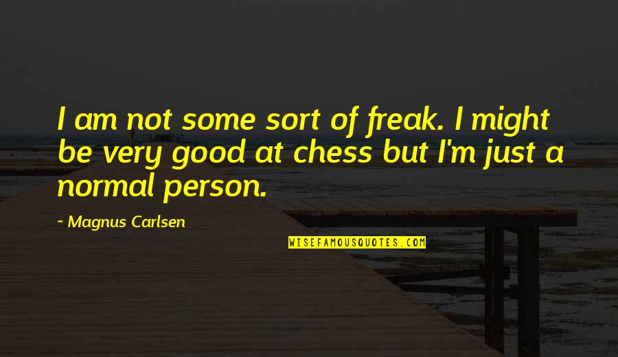 I Am Not A Freak Quotes By Magnus Carlsen: I am not some sort of freak. I