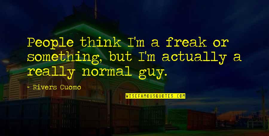 I Am Not A Freak Quotes By Rivers Cuomo: People think I'm a freak or something, but