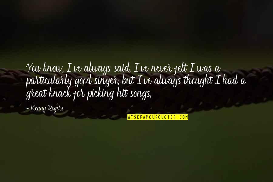 I Am Not A Good Singer Quotes By Kenny Rogers: You know, I've always said, I've never felt