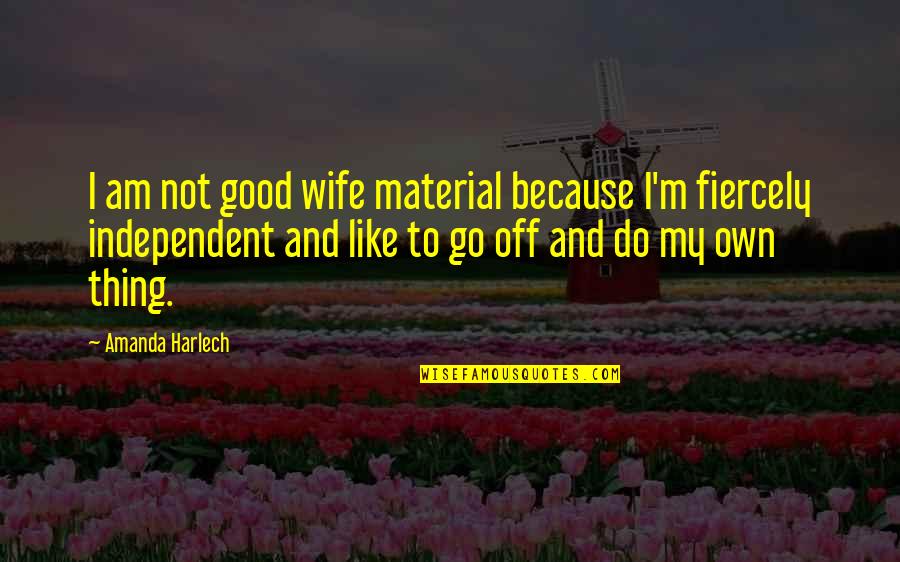 I Am Not A Good Wife Quotes By Amanda Harlech: I am not good wife material because I'm I Am Not A Good Wife Quotes By Amanda Harlech: I am not good wife material because I'm