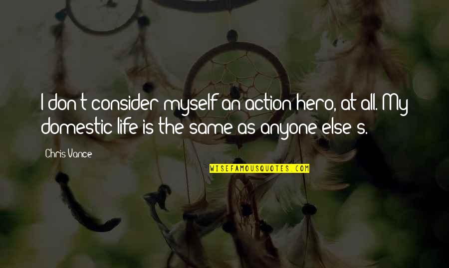 I Am Not A Hero Quotes By Chris Vance: I don't consider myself an action hero, at