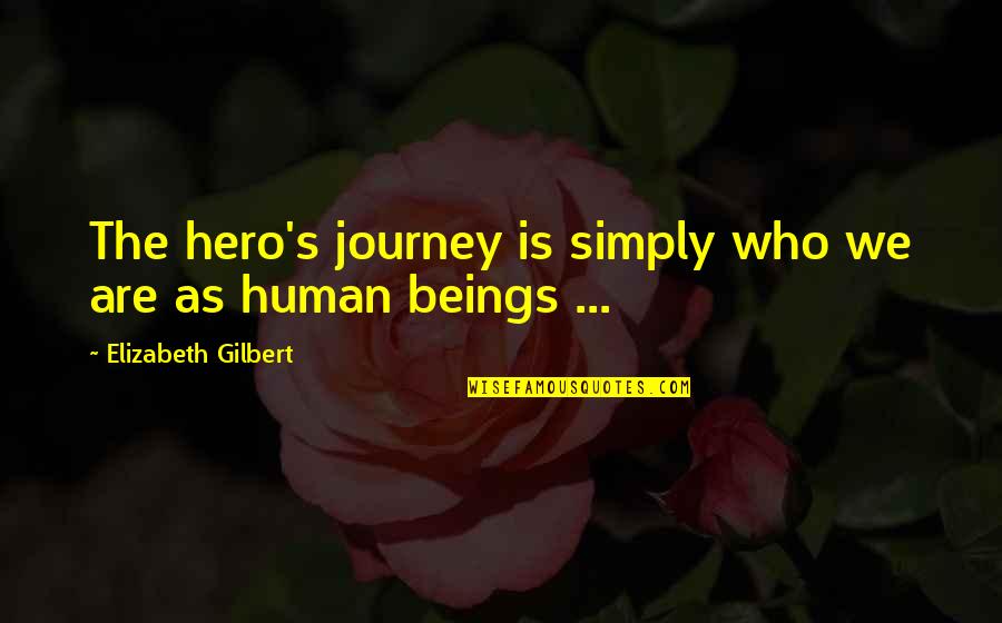 I Am Not A Hero Quotes By Elizabeth Gilbert: The hero's journey is simply who we are