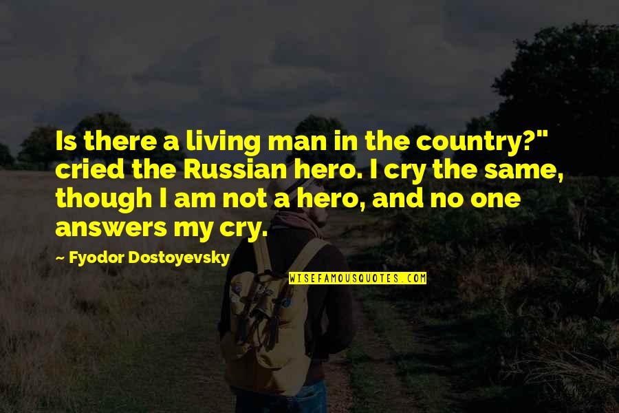 I Am Not A Hero Quotes By Fyodor Dostoyevsky: Is there a living man in the country?"