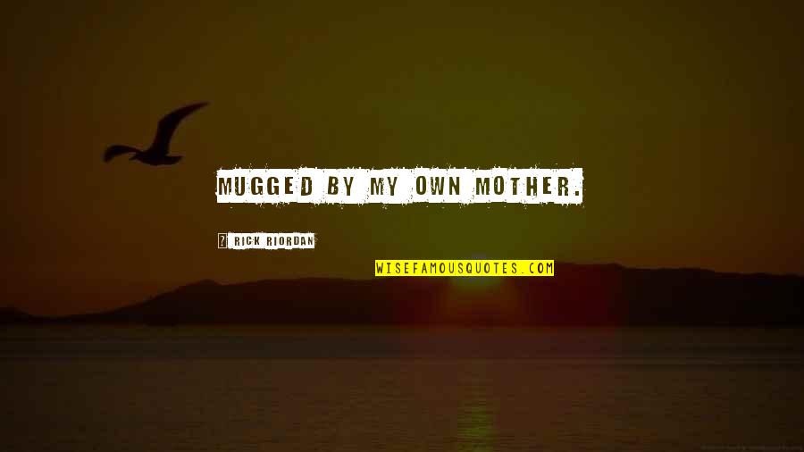 I Am Not A Hero Quotes By Rick Riordan: Mugged by my own mother.