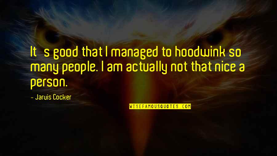 I Am Not A Nice Person Quotes By Jarvis Cocker: It's good that I managed to hoodwink so