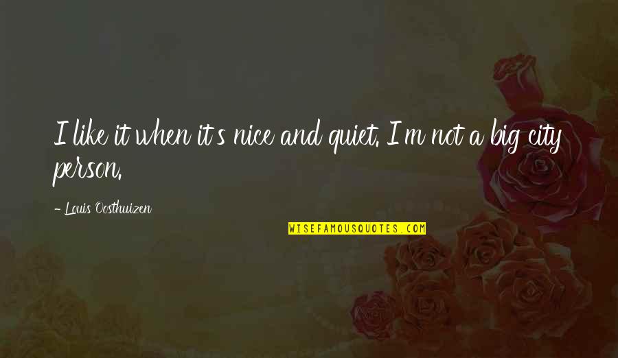I Am Not A Nice Person Quotes By Louis Oosthuizen: I like it when it's nice and quiet.