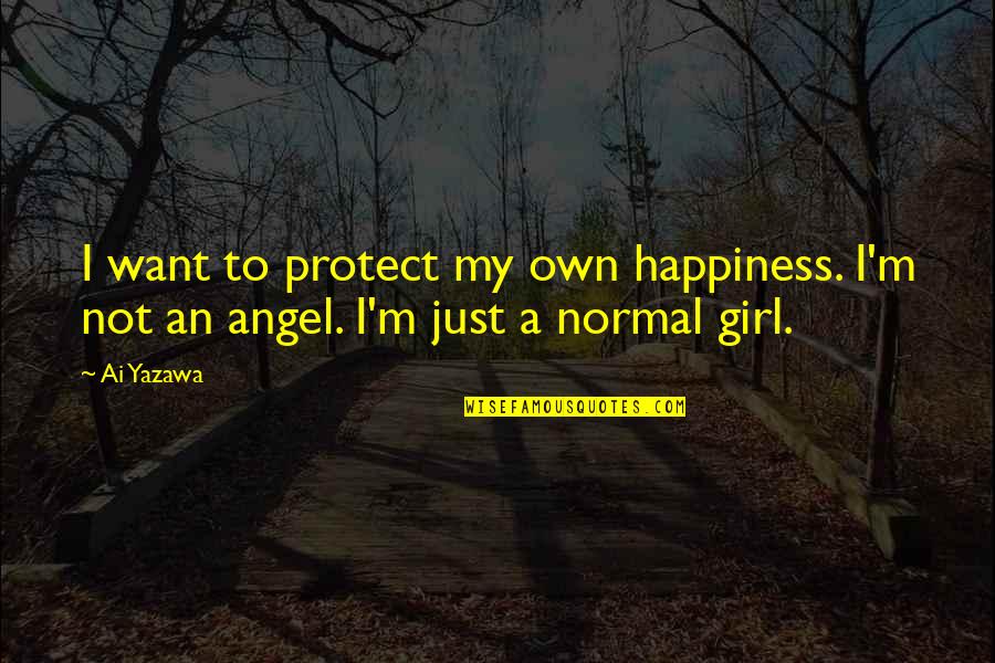 I Am Not A Normal Girl Quotes By Ai Yazawa: I want to protect my own happiness. I'm