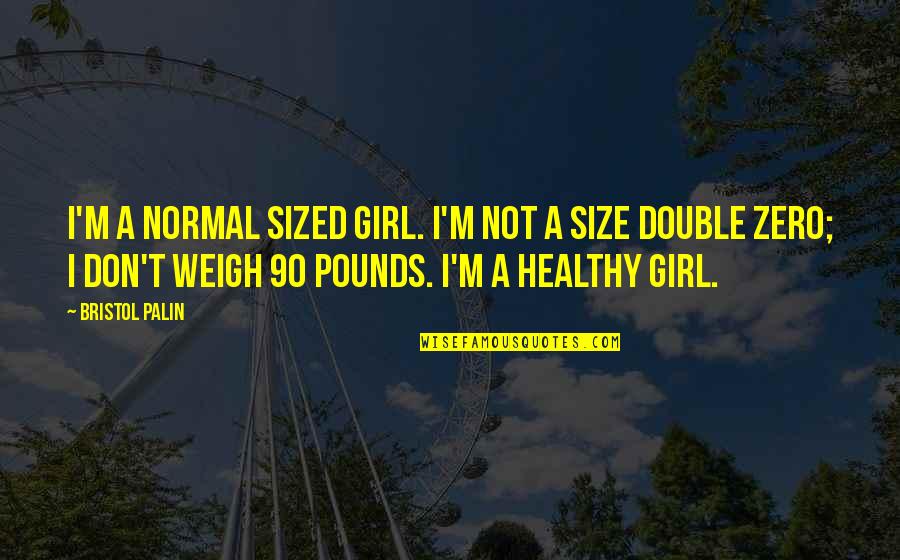 I Am Not A Normal Girl Quotes By Bristol Palin: I'm a normal sized girl. I'm not a