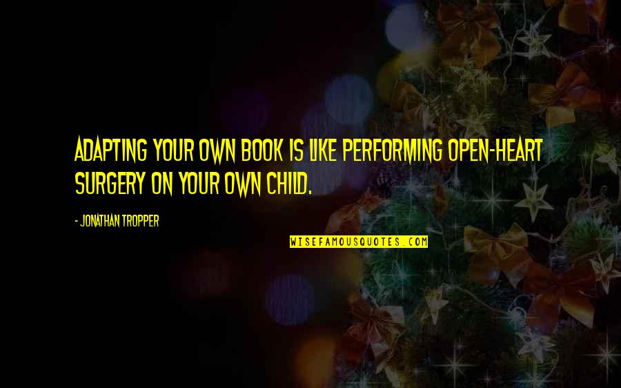 I Am Not A Open Book Quotes By Jonathan Tropper: Adapting your own book is like performing open-heart