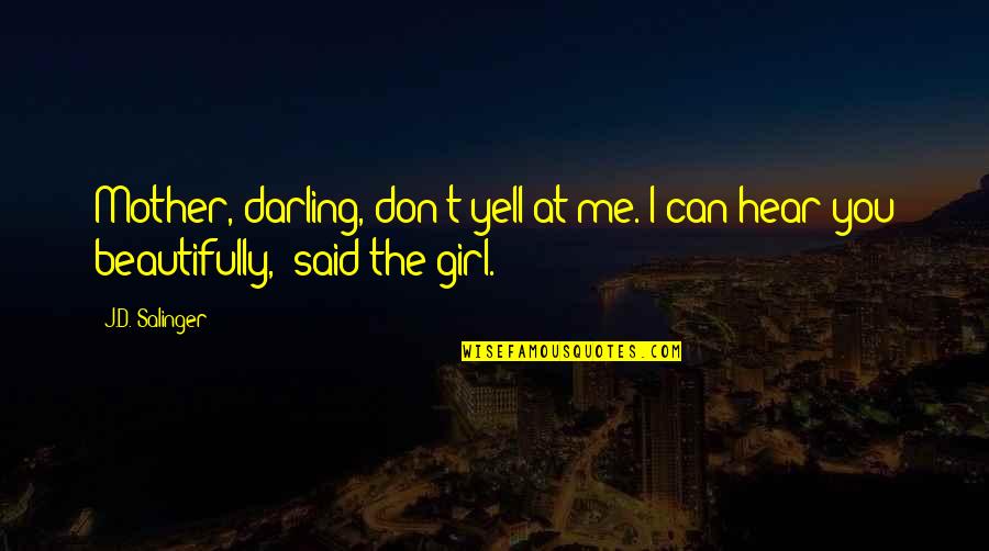 I Am Not A Perfect Girl Quotes By J.D. Salinger: Mother, darling, don't yell at me. I can