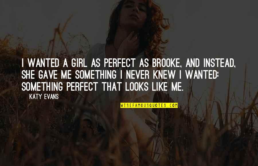I Am Not A Perfect Girl Quotes By Katy Evans: I wanted a girl as perfect as Brooke, I Am Not A Perfect Girl Quotes By Katy Evans: I wanted a girl as perfect as Brooke,