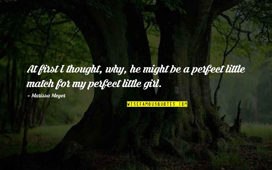 I Am Not A Perfect Girl Quotes By Marissa Meyer: At first I thought, why, he might be I Am Not A Perfect Girl Quotes By Marissa Meyer: At first I thought, why, he might be