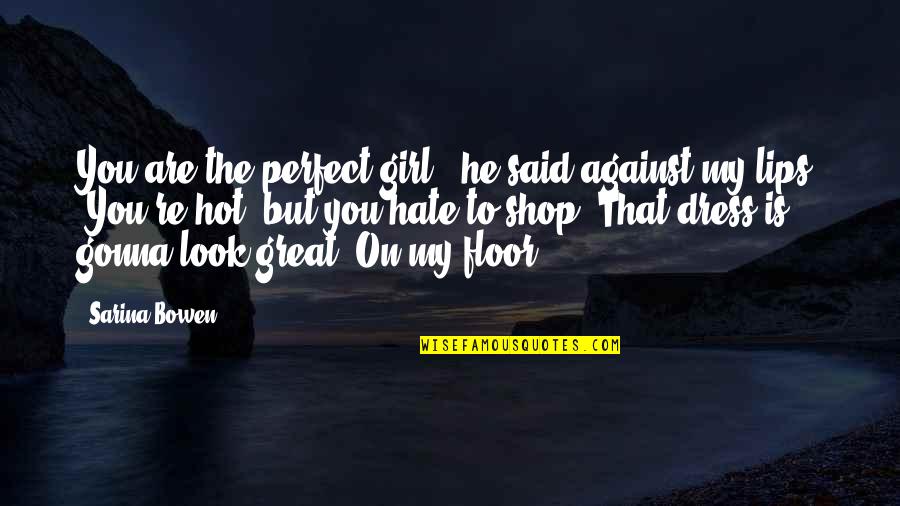 I Am Not A Perfect Girl Quotes By Sarina Bowen: You are the perfect girl," he said against I Am Not A Perfect Girl Quotes By Sarina Bowen: You are the perfect girl," he said against