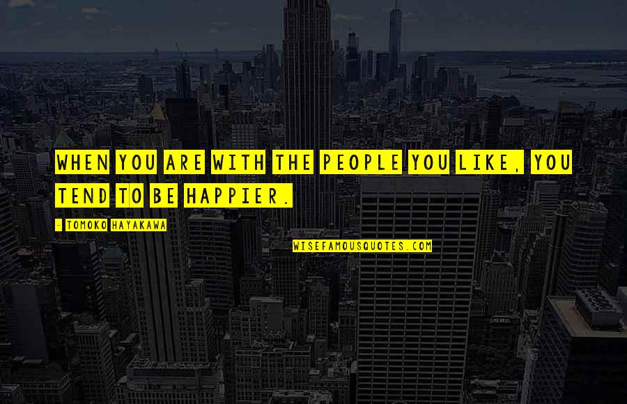 I Am Not A Perfect Girl Quotes By Tomoko Hayakawa: When you are with the people you like, I Am Not A Perfect Girl Quotes By Tomoko Hayakawa: When you are with the people you like,