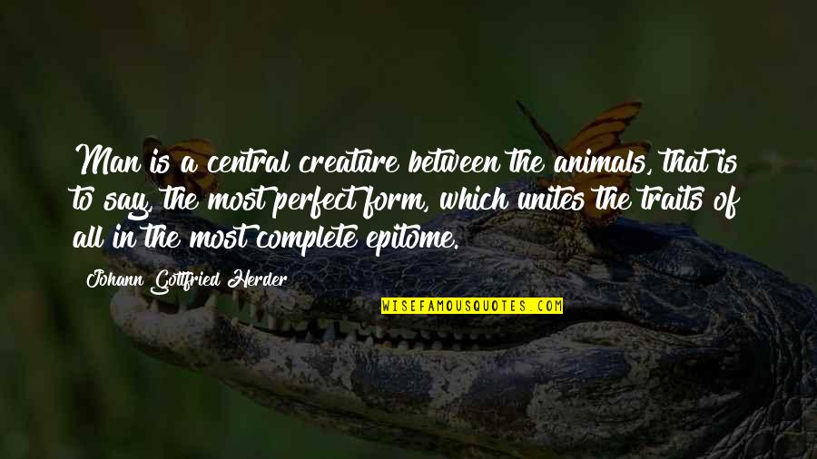 I Am Not A Perfect Man Quotes By Johann Gottfried Herder: Man is a central creature between the animals,