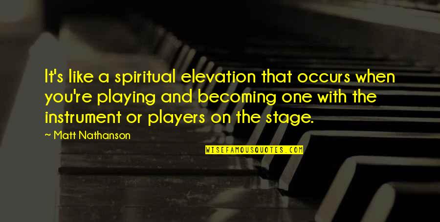 I Am Not A Player Quotes By Matt Nathanson: It's like a spiritual elevation that occurs when I Am Not A Player Quotes By Matt Nathanson: It's like a spiritual elevation that occurs when