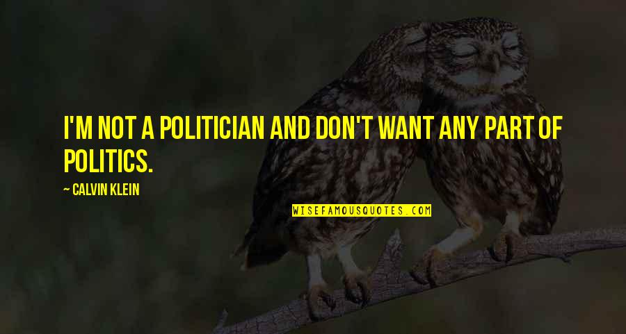 I Am Not A Politician Quotes By Calvin Klein: I'm not a politician and don't want any