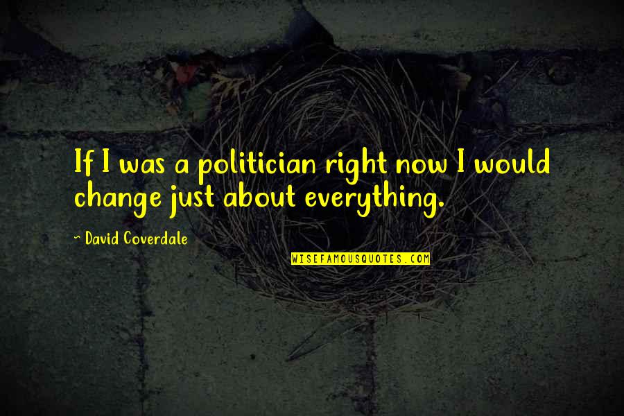 I Am Not A Politician Quotes By David Coverdale: If I was a politician right now I