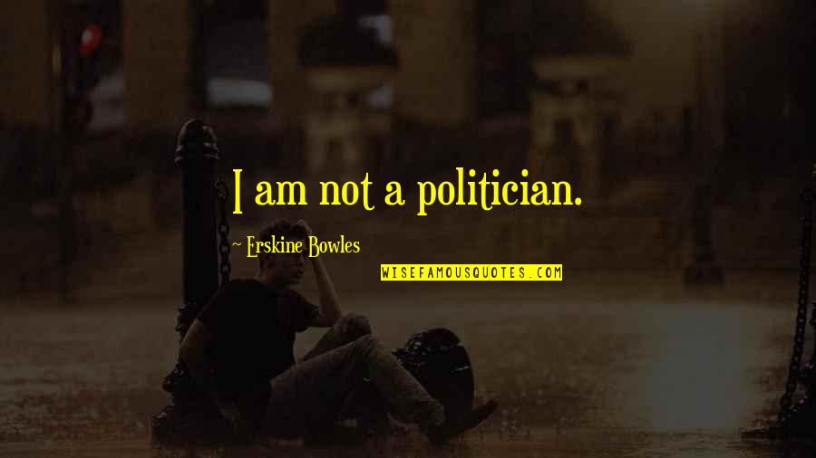 I Am Not A Politician Quotes By Erskine Bowles: I am not a politician.