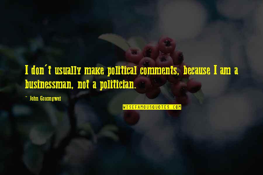 I Am Not A Politician Quotes By John Gokongwei: I don't usually make political comments, because I
