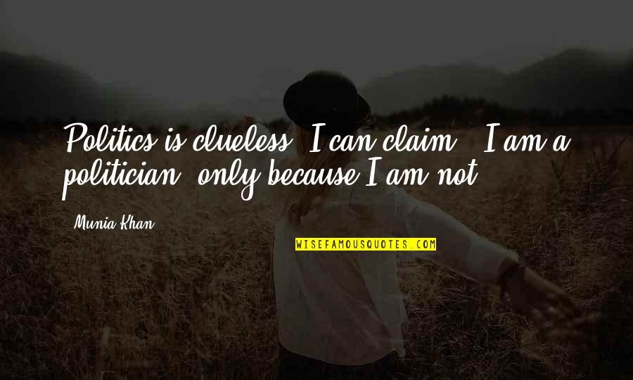 I Am Not A Politician Quotes By Munia Khan: Politics is clueless; I can claim -"I am