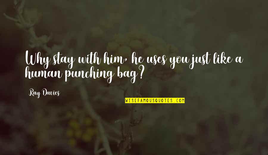 I Am Not A Punching Bag Quotes By Ray Davies: Why stay with him, he uses you just