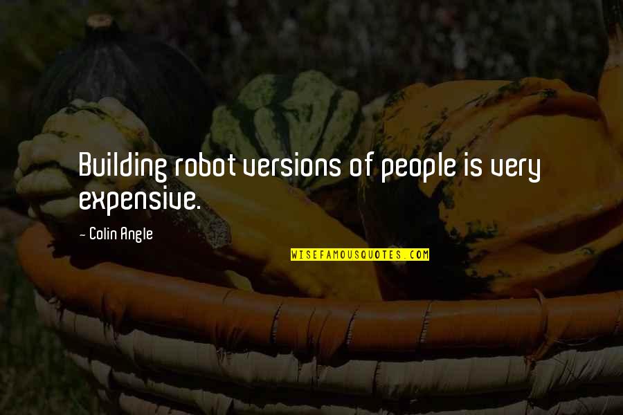 I Am Not A Robot Quotes By Colin Angle: Building robot versions of people is very expensive. I Am Not A Robot Quotes By Colin Angle: Building robot versions of people is very expensive.