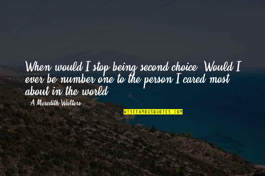 I Am Not A Second Choice Quotes By A Meredith Walters: When would I stop being second choice? Would