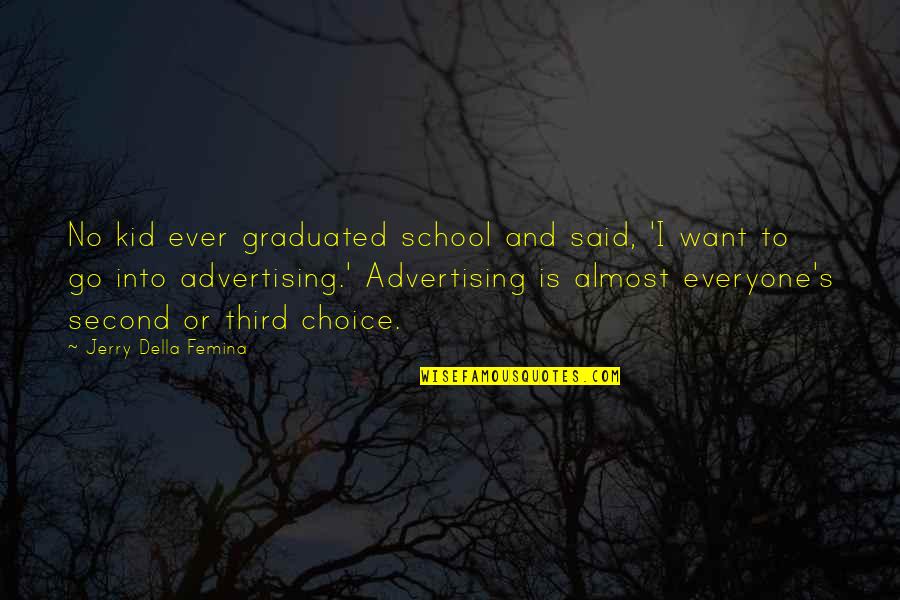 I Am Not A Second Choice Quotes By Jerry Della Femina: No kid ever graduated school and said, 'I