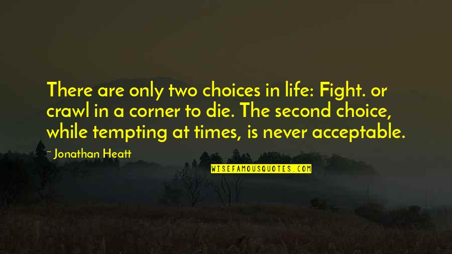I Am Not A Second Choice Quotes By Jonathan Heatt: There are only two choices in life: Fight.