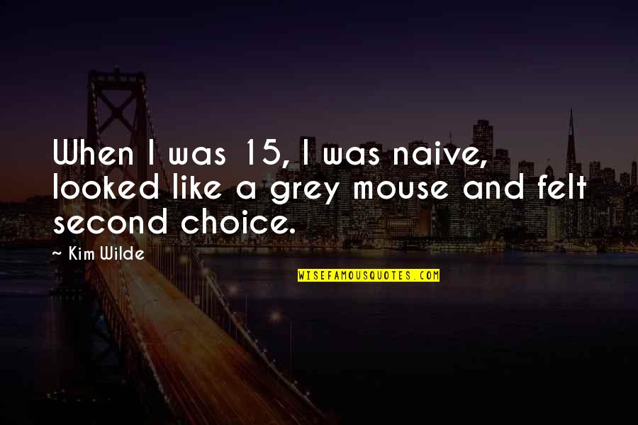 I Am Not A Second Choice Quotes By Kim Wilde: When I was 15, I was naive, looked