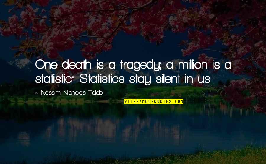 I Am Not A Statistic Quotes By Nassim Nicholas Taleb: One death is a tragedy; a million is I Am Not A Statistic Quotes By Nassim Nicholas Taleb: One death is a tragedy; a million is