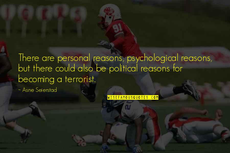 I Am Not A Terrorist Quotes By Asne Seierstad: There are personal reasons, psychological reasons, but there